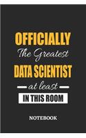 Officially the Greatest Data Scientist at least in this room Notebook: 6x9 inches - 110 ruled, lined pages - Greatest Passionate Office Job Journal Utility - Gift, Present Idea