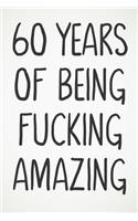 60 Years Of Being Fucking Amazing: Awesome Positive 60th Birthday Card Journal Diary Notebook Gift - 122 Pages -