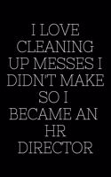 I Love Cleaning Up Messes I Didn't Make So I Became An HR Director - HR Funny Quote Notebook/Journal
