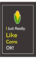 I Just Really Like Corns, OK !