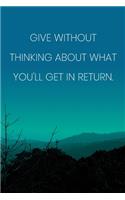 Inspirational Quote Notebook - 'Give Without Thinking About What You'll Get In Return.' - Inspirational Journal to Write in: Medium College-Ruled Journey Diary, 110 page, Lined, 6x9 (15.2 x 22.9 cm)