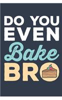 Do You Even Bake Bro: Baking Journal for Bakers or Pastry Chefs, Blank Paperback Notebook, 150 pages, college ruled