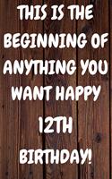 This Is The Beginning Of Anything You want Happy 12th Birthday