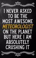 I Never Asked To Be The Most Awesome Meteorologist On The Planet: Appreciation Gift For Meteorologist / Blank Journal / Alternative To A Card For Meteorologists ( 6 x 9 - 120 Blank Lined Notebook )