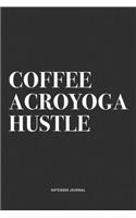 Coffee Acroyoga Hustle: A 6x9 Inch Notebook Journal Diary With A Bold Text Font Slogan On A Matte Cover and 120 Blank Lined Pages Makes A Great Alternative To A Card