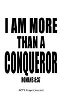 Romans 8: 37 I Am More Than A Conqueror: 6x9 ACTS Prayer Journal With 120 A.C.TS. Pages, Quiet Time Notebook For Praying, Men's Devotional Books, Christian Gi