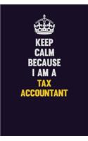 Keep Calm Because I Am A Tax Accountant: Motivational and inspirational career blank lined gift notebook with matte finish