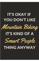 It's Okay If You Don't Like Mountain Biking It's Kind Of A Smart People Thing Anyway: A Mountain Biking Journal Notebook to Write Down Things, Take Notes, Record Plans or Keep Track of Habits (6" x 9" - 120 Pages)