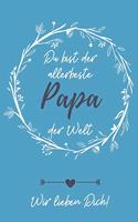 Du Bist Der Allerbeste Papa Der Welt Wir Lieben Dich!