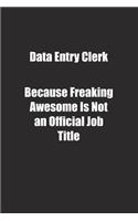 Data Entry Clerk Because Freaking Awesome Is Not an Official Job Title.: Lined notebook
