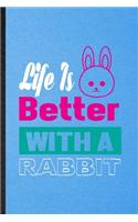 Life Is Better with a Rabbit: Lined Notebook For Rabbit Owner Vet. Funny Ruled Journal For Exotic Animal Lover. Unique Student Teacher Blank Composition/ Planner Great For Home S