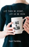 Let Them Be Right, Let Us Be Rich