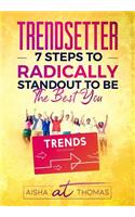 Trendsetter: 7 Steps To Radically Standout To Be The Best You