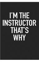 I'm the Instructor That's Why: A 6x9 Inch Matte Softcover Journal Notebook with 120 Blank Lined Pages and a Funny Sarcastic Cover Slogan