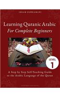 Learning Quranic Arabic for Complete Beginners: A Step by Step Self-Teaching Guide to the Arabic Language of the Quran(1 Learning Quranic Arabic for Complete Beginners)