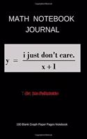I Just Don't Care Math Notebook Journal: Black 100 Blank 4 X 4 Graph Paper Grid Pages for Students