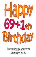 Happy 69+1th Birthday: Say Happy 70th Birthday in a Funny Way! Birthday Book to Use as a Journal or Notebook. Way Better Than a Birthday Card!