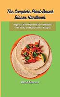 The Complete Plant-Based Dinner Handbook: Improve Your Day and Your Lifestyle with Tasty and Easy Dinner Recipes