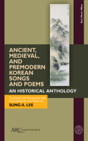 Ancient, Medieval, and Premodern Korean Songs and Poems: An Historical Anthology, with Parallel Texts in Korean and English