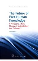 The Future of Post-Human Knowledge: A Preface to a New Theory of Methodology and Ontology