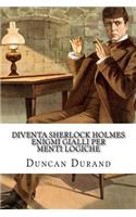 DIVENTA SHERLOCK HOLMES -Enigmi gialli per menti logiche