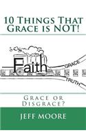 10 Things That Grace is NOT!: Grace or Disgrace?