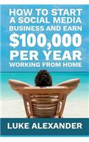 How to Start a Social Media Business and Earn $100,000 Per Year Working from Home