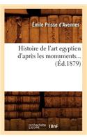 Histoire de l'Art Égyptien d'Après Les Monuments (Éd.1879)