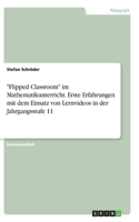 Flipped Classroom im Mathematikunterricht. Erste Erfahrungen mit dem Einsatz von Lernvideos in der Jahrgangsstufe 11