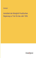 Amtsblatt der Königlich Preußischen Regierung zu Trier für das Jahr 1856