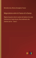 Négociations entre la France et la Suisse: Régime douanier entre le canton de Genève et la zone franche de la Haute-Savoie, Raccordements des chemins de fer - Tome 2