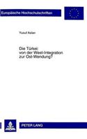 Die Tuerkei: Von Der West-Integration Zur Ost-Wendung?: Institutioneller Verwestlichungsprozeß in Der Tuerkischen Geschichte Und Dessen Auswirkungen Auf Die Tuerkische Außenpolitik Unter Besonderer Beruec