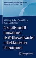 Geschäftsmodellinnovationen ALS Wettbewerbsvorteil Mittelständischer Unternehmen