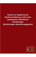 Gesetz Zur Regelung Der Rechtsverhaltnisse Nicht Mehr Bestehender Offentlicher Rechtstrager (Rechtstrager-Abwicklungsgesetz)