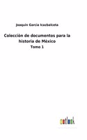 Colecciòn de documentos para la historia de Mèxico