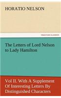 Letters of Lord Nelson to Lady Hamilton, Vol II. with a Supplement of Interesting Letters by Distinguished Characters