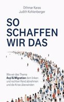 So schaffen wir das: Wie wir das Thema Asyl & Migration dem linken und rechten Rand abnehmen und die Krise uberwinden