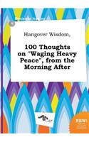 Hangover Wisdom, 100 Thoughts on Waging Heavy Peace, from the Morning After: (English)