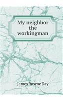 My neighbor the workingman: (English)