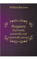 Purgatory Doctrinally, Practically, and Historically Opened