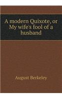 A Modern Quixote, or My Wife's Fool of a Husband: (English)