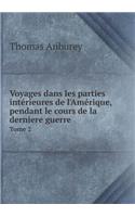 Voyages Dans Les Parties Intérieures de l'Amérique, Pendant Le Cours de la Derniere Guerre Tome 2: (French)