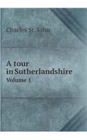 A Tour in Sutherlandshire Volume 1
