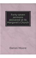 Forty-Seven Sermons Delivered at St. Margaret's Church