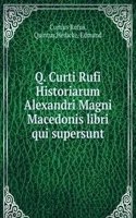 Q. Curti Rufi Historiarum Alexandri Magni Macedonis libri qui supersunt