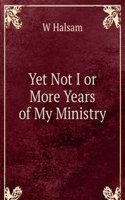 Yet Not I or More Years of My Ministry