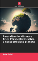 Para além do Mármore Azul: Perspectivas sobre o nosso precioso planeta