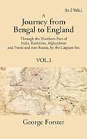 A Journey Form Bengal To England, Through The Northern Part Of India, Kashmire, Afghanistan And Persia And Into Russia, By The Caspian-Sea