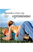 Aprende a Vivir Con Optimismo: Desarrolla Tu Motivación Con El Pensamiento Positivo Y Consigue Tus Metas