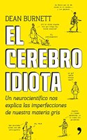 El cerebro idiota: Un neurocientifico nos explica las imperfecciones de nuestra materia gris